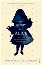 Robert Douglas-Fairhurst, Douglas-Fairhurst Robert - The Story of Alice