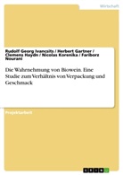 Herber Gartner, Herbert Gartner, Clemens Haydn, Rudolf Geor Ivancsits, Rudolf Georg Ivancsits, Nicol Korenika... - Die Wahrnehmung von Biowein. Eine Studie zum Verhältnis von Verpackung und Geschmack