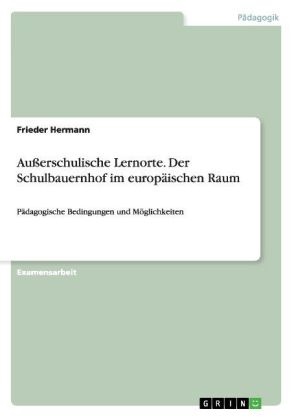 Frieder Hermann - Außerschulische Lernorte. Der Schulbauernhof im europäischen Raum Pädagogische Bedingungen und Möglichkeiten