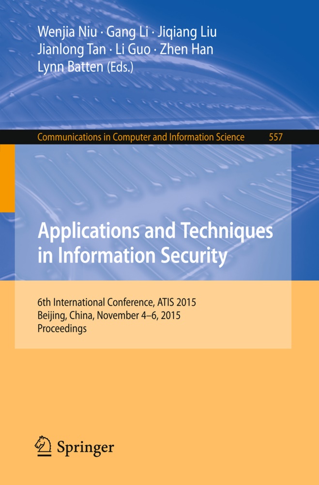 Lynn Batten, Li Guo, Zhen Han, Gan Li, Gang Li, … - Applications and Techniques in Information Security 6th International Conference, ATIS 2015, Beijing, China, November 4-6, 2015, Proceedings