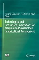 Joachim von Braun, Franz W Gatzweiler, Franz W. Gatzweiler, von Braun, von Braun, Joachim von Braun... - Technological and Institutional Innovations for Marginalized Smallholders in Agricultural Development