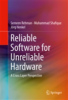 Jörg Henkel, Semee Rehman, Semeen Rehman, Muhamma Shafique, Muhammad Shafique - Reliable Software for Unreliable Hardware