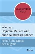 Klaus-Peter Wolf - Felix und die Kunst des Lügens - Wie man Hojurani-Meister wird, ohne zaubern zu können