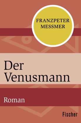 Franzpeter Messmer - Der Venusmann Roman