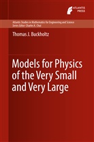 Thomas J Buckholtz, Thomas J. Buckholtz - Models for Physics of the Very Small and Very Large