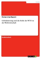 Hoang Long Nguyen - Globalisierung und die Rolle der WTO in der Weltwirtschaft