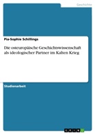 Pia-Sophie Schillings - Die osteuropäische Geschichtswissenschaft als ideologischer Partner im Kalten Krieg