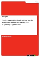 Anonym, Anonymous - Genderspezifischer Ungleichheit. Martha Nussbaums Weiterentwicklung des "Capability"-Approaches