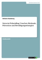 Stefanie Handwerg - Stress im Polizeialltag. Ursachen, Merkmale, Prävention und Bewältigungsstrategien