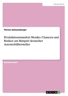 Florian Salmansberger - Produktionsstandort Mexiko. Chancen und Risiken am Beispiel deutscher Automobilhersteller