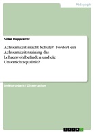 Silke Rupprecht - Achtsamkeit macht Schule?! Fördert ein Achtsamkeitstraining das Lehrerwohlbefinden und die Unterrichtsqualität?