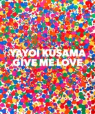 Yayoi Kusama, Akira Tatehata, Yayoi Kusama - Yayoi Kusama: Give Me Love