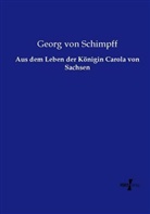 Georg Von Schimpff - Aus dem Leben der Königin Carola von Sachsen