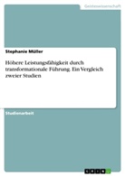 Stephanie Müller - Höhere Leistungsfähigkeit durch transformationale Führung. Ein Vergleich zweier Studien