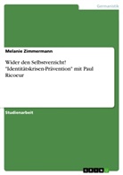 Melanie Zimmermann - Wider den Selbstverzicht! "Identitätskrisen-Prävention" mit Paul Ricoeur