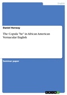 Daniel Horway - The Copula "be" in African American Vernacular English