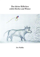 Iris Pahlke - Das kleine Kälbchen erlebt Herbst und Winter