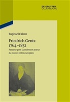 Raphaël Cahen, Institut Historique Allemand Paris - Friedrich Gentz 1764-1832