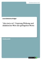 Lena-Katharina Krüger - "Alea iacta est". Ursprung, Wirkung und didaktischer Wert der geflügelten Worte
