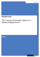 Dominik Jesse - The Concept of Feminine Ugliness in Medieval English Poetry