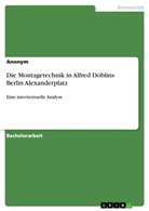 Anonym - Die Montagetechnik in Alfred Döblins  Berlin Alexanderplatz
