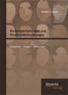 Manfred J Foerster, Manfred J. Foerster - Bindungserfahrungen und Persönlichkeitsstörungen: Ursachen - Folgen - Wirkungen