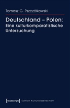 Tomasz G Pszczólkowski, Tomasz G. Pszczólkowski - Deutschland - Polen: Eine kulturkomparatistische Untersuchung