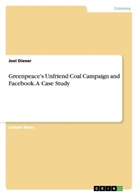 Joel Diener - Greenpeace's Unfriend Coal Campaign and Facebook. A Case Study