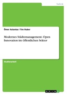 Ömer Aslantas, Ti Huber, Tim Huber - Modernes Städtemanagement. Open Innovation im öffentlichen Sektor