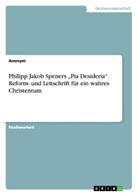 Anonym, Anonymous - Philipp Jakob Speners "Pia Desideria". Reform- und Leitschrift für  ein wahres Christentum
