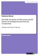 Katharina Wiener - Die Rolle der Hecke als Ökosystem und ihr Einsatz im Schulgartenunterricht der Grundschule