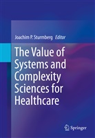 Joachi P Sturmberg, Joachim P Sturmberg, Joachim P Sturmberg, Joachim P. Sturmberg, Joachin P Sturmberg, Joachin P. Sturmberg - The Value of Systems and Complexity Sciences for Healthcare