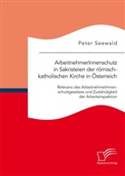 Peter Seewald - ArbeitnehmerInnenschutz in Sakristeien der römisch-katholischen Kirche in Österreich: Relevanz des ArbeitnehmerInnenschutzgesetzes und Zuständigkeit der Arbeitsinspektion