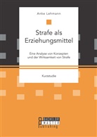 Anke Lehmann - Strafe als Erziehungsmittel: Eine Analyse von Konzepten und der Wirksamkeit von Strafe
