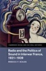 Rebecca Scales, Rebecca P. Scales, Rebecca P. (Rochester Institute of Technol Scales, Rebecca P. (Rochester Institute of Technology Scales - Radio and the Politics of Sound in Interwar France, 1921-1939
