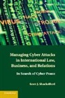 Scott J Shackelford, Scott J. Shackelford, Shackelford Scott J. - Managing Cyber Attacks in International Law, Business, and Relations
