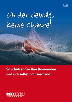 Michael Steil - Gib der Gewalt keine Chance! So schützen Sie Ihre Kameraden und sich selbst am Einsatzort!