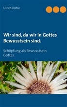 Ulrich Bohle - Wir sind, da wir in Gottes Bewusstsein sind.