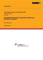 Franziska Benz - Die Glücksberechnung im klassischen Utilitarismus. Moralisch vertretbar?