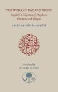 Jal?l al D?n al Suy???, Jalal al Din Al Suyuti, Jalal al-Din Suyuti - The Work of Day and Night Suyuti''s Collection of Prophetic Practices and Prayers