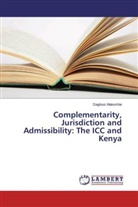 Daglous Makumbe - Complementarity, Jurisdiction and Admissibility: The ICC and Kenya