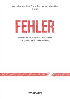 Martin Gartmeier, Han Gruber, Hans Gruber, Tina Hascher, Tina Hascher et al, … - Fehler: Ihre Funktionen im Kontext individueller und gesellschaftlicher Entwicklung. Errors: Their Functions in Context of Individual and Societal Development