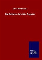 Alfred Wiedemann - Die Religion der alten Ägypter