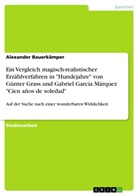 Alexander Bauerkämper - Ein Vergleich magisch-realistischer Erzählverfahren in "Hundejahre" von Günter Grass und Gabriel García Márquez "Cien años de soledad"