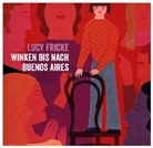Lucy Fricke, Lucy Fricker, Stephanie Wunderlich - Winken bis nach Buenos Aires