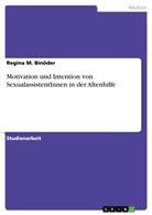 Regina M Binöder, Regina M. Binöder - Motivation und Intention von SexualassistentInnen in der Altenhilfe