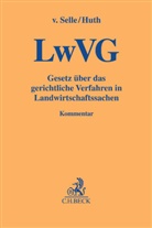 Rainer Huth, Rainer (Dr.) Huth, Dir Selle, Dirk Selle, Dirk von Selle, Dirk von (Dr. Selle... - Gesetz über das gerichtliche Verfahren in Landwirtschaftssachen. LwVG