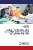 Rasheed Bashir, Rasheeda Bashir, Aneeq Javed, Aneeqa Javed, Shagufta Naz - A study for targeting the bioburden of oxygen mask by Gamma Radiation
