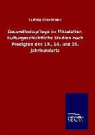 Ludwig Kotelmann - Gesundheitspflege im Mittelalter. Kulturgeschichtliche Studien nach Predigten des 13., 14. und 15. Jahrhunderts