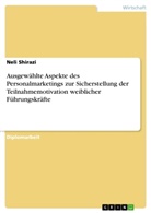 Neli Shirazi - Ausgewählte Aspekte des Personalmarketings zur Sicherstellung der Teilnahmemotivation weiblicher Führungskräfte